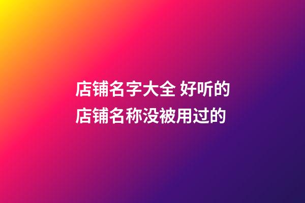 店铺名字大全 好听的店铺名称没被用过的-第1张-店铺起名-玄机派